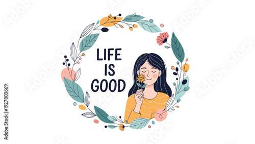 Inspiring illustration of a young woman smelling a yellow flower inside a beautiful floral wreath with the positive text life is good.