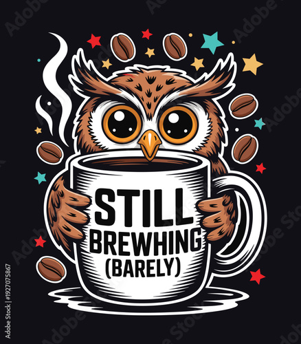 Funny morning owl illustration holding large coffee mug with text still brewing barely and floating coffee beans and colorful stars on dark background