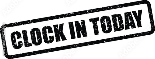 Black rectangular textured stamp displaying the words CLOCK IN TODAY for daily work records