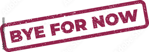 Distressed rectangular rubber stamp with BYE FOR NOW message, conveying a general temporary farewell