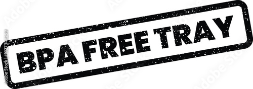 Distressed rectangular stamp certifying BPA free tray material for food contact and kitchen use applications