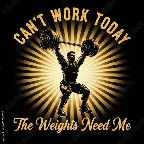 Weightlifter in action with weights, saying can't work today the weights need me, motivational fitness quote, gold and black