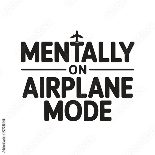 A humorous graphic with a bold text saying mentally on airplane mode