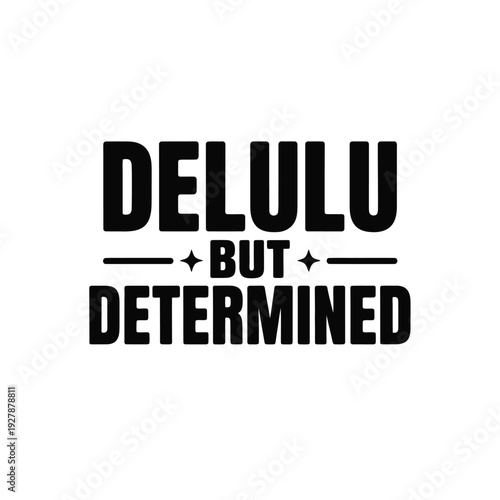 A motivational quote about being determined and delulu