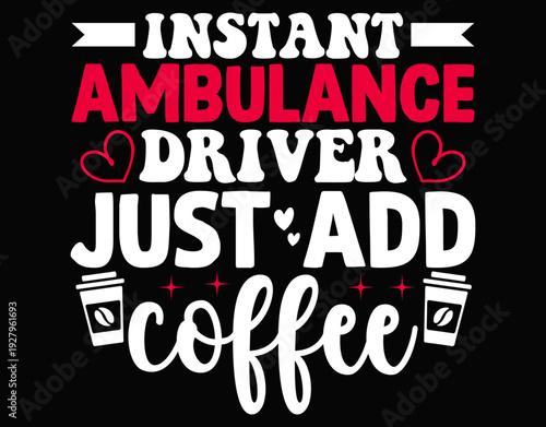Instant Ambulance Driver Just Add Coffee - printable editable vector art file.