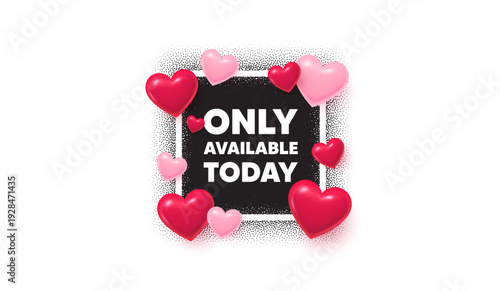 Only available today photo frame banner. Square picture love frame. Only available today tag. Special offer price sign. Advertising discounts symbol. 3d hearts balloons. Vector