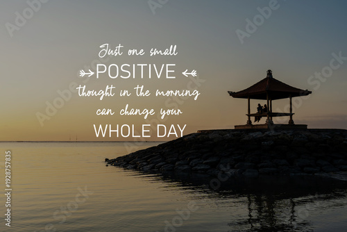 Sunrise photo with inspirational quotes - Just one small positive thought in the morning can change your whole day.