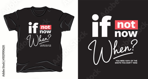 T-shirt design print illustration If not now when motivational typography design on black t-shirt with red accent box and script lettering