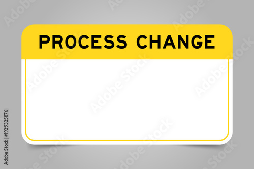 Label banner that have yellow headline with word process change and white copy space, on gray background