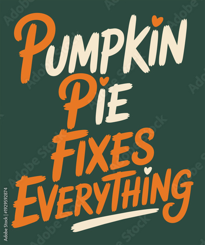 Pumpkin pie fixes everything. autumn holiday saying, festive harvest time quote, seasonal message