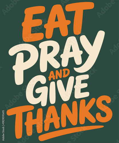 Eat pray and give thanks bold hand lettered design for thanksgiving and religious celebration