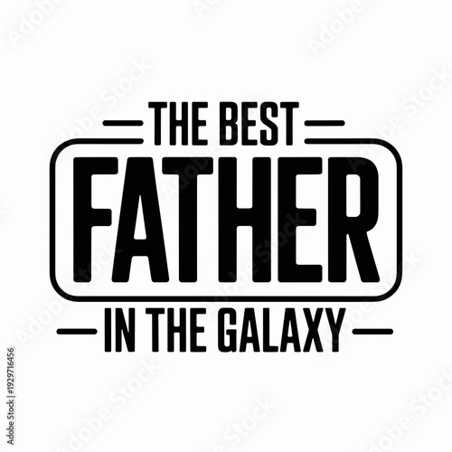 The Best Father in the Galaxy Funny Father’s Day Quote Design