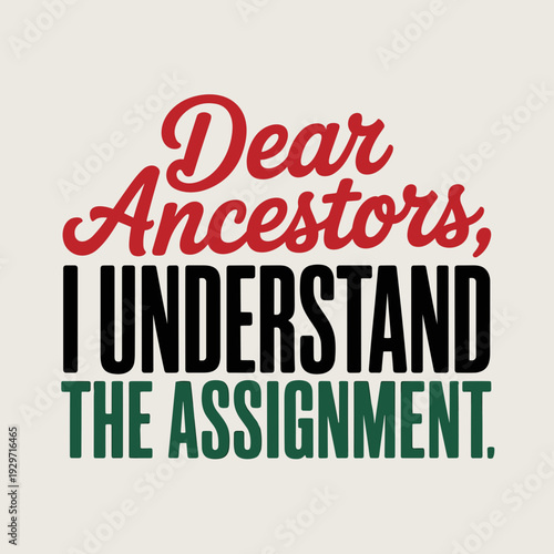Dear Ancestors I Understand The Assignment Inspirational Quote Design