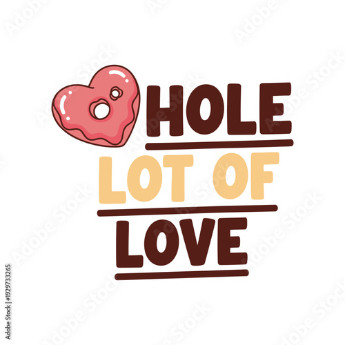 A heart shaped donut with a hole lot of love message tshirt design