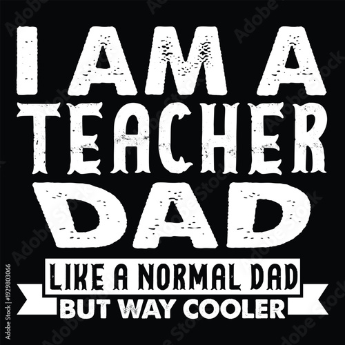 I Am A Teacher Dad Like A Normal Dad But Way Cooler T Shirt Design