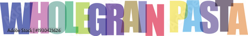 Colorful text displaying whole grain pasta in multiple fonts and colors multicolored