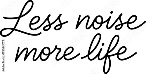 Minimal black script saying “less noise more life”, a modern mindfulness message for mental clarity, minimal living, and calming design projects.