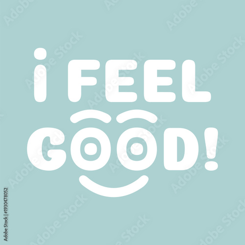 A positive and uplifting "i FEEL GOOD!" typographic design featuring a creative smiley face integrated into the lettering. Clean white text on a soft blue background for a happy vibe.
