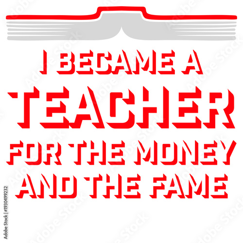 I became a teacher for the money and the fame – Funny teacher saying for those who know the real deal. The perfect ironic gift for educators with humor.