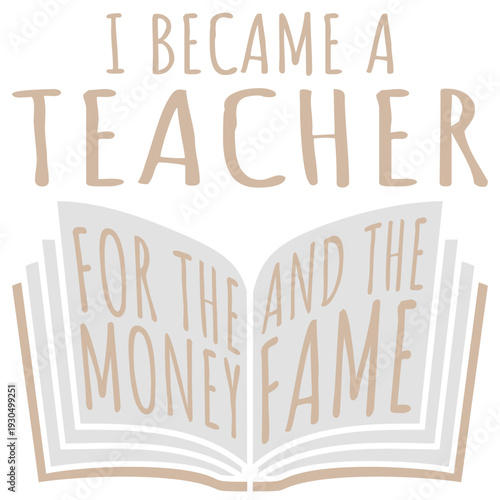 I became a teacher for the money and the fame – Funny teacher saying for those who know the real deal. The perfect ironic gift for educators with humor.