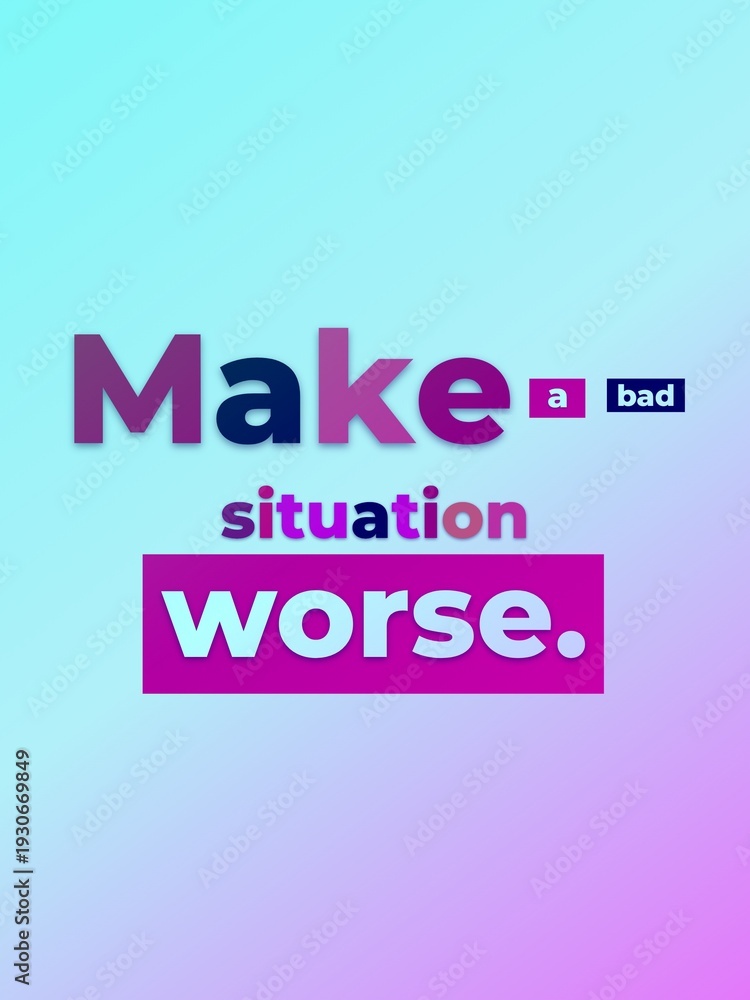 Fototapeta premium Text graphic Make a bad situation worse on a colorful gradient background symbolizing challenges