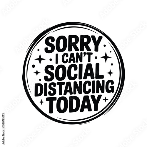 Sorry i can't social distancing today circular text design graphic art for print or digital use