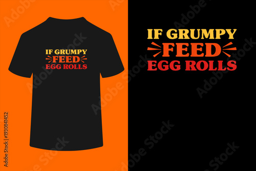 Egg Rolls If Grumpy Feed Egg Rolls Funny Egg Rolls T-Shirt
