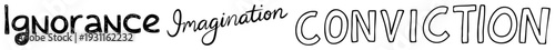 Inspirational phrase combining ignorance, imagination, and conviction in varied fonts, motivational typography, word art, abstract design, black and white graphic.