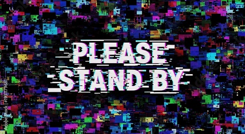 Please stand by message with colorful digital glitch and pixelated blocks, abstract electronic disruption