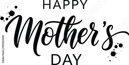 Elegant Happy Mother's Day calligraphy text with decorative ink splatters on a clean white background, perfect for greeting cards and banners.