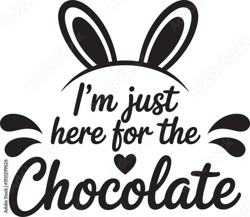 I'm Just Here For The Chocolate Easter Bunny Funny Quote T-shirt Design