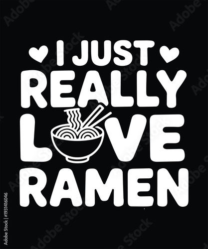 I Just Really Love Ramen Bold Typography Ramen Lover Minimal Apparel Graphic Design