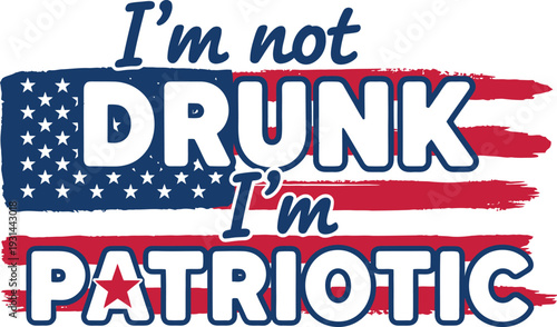 I'm Not Drunk, I'm Patriotic Humorous USA Flag Typography Design