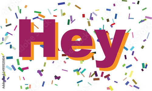 Large purple and orange Hey message centered on a white surface with colorful confetti particles