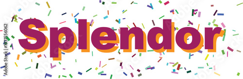 Magnificence of the word Splendor in prominent purple and orange hues with colorful confetti on white
