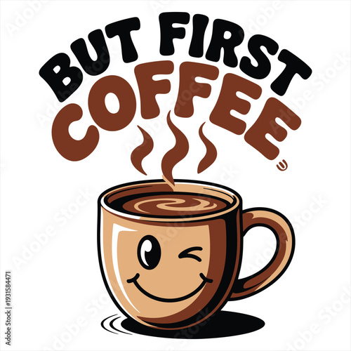 Winking cartoon coffee mug illustration features the humorous phrase But First Coffee rising above the steam on a white background.