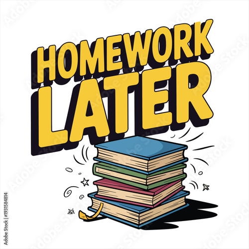Comic book style text proclaims homework later above a stack of colorful, slightly used textbooks.