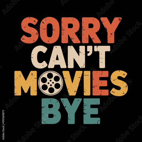 the phrase 'Sorry Can't Movies Bye' on a black background, with a film reel replacing the letter 'O' in 'Movies'..