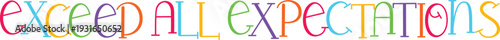 Exceed all expectations colorful lettering on transparent background motivational quote for high performance and achievement