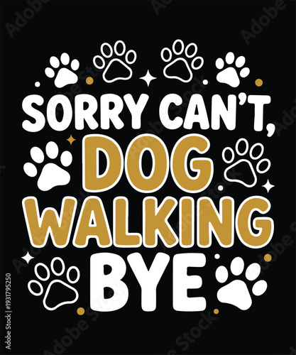 Sorry can’t, dog walking bye t shirt design