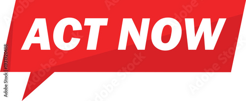Red speech bubble with white text act now on white background act now