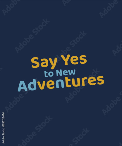 Say yes to new adventures lettering on dark background, motivational quote for exploration
