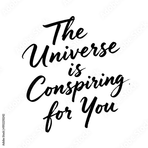 “The Universe is Conspiring for You” inspirational handwritten calligraphy phrase about faith, destiny and positive energy.