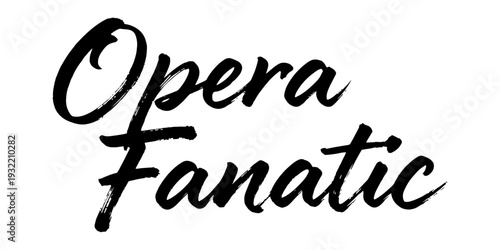 “Opera Fanatic” expressive handwritten calligraphy phrase celebrating passion for opera and classical performance.