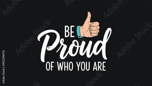 Inspiring phrase be proud of who you are with a thumbs up hand gesture icon on a solid black background to promote self-love and confidence.