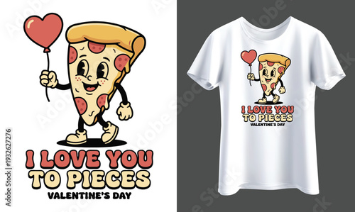 Charming pizza slice with a smile, holding a heart-shaped balloon, saying "I Love You To Pieces" for Valentine's Day T-Shirt Design