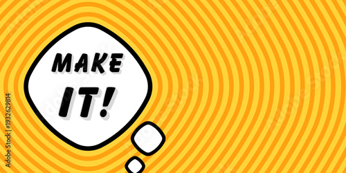 Banner with make it text. Make it phrase, exclamation mark, speech bubble shape, motivational black text, glowing orange yellow radial background, concentric circles