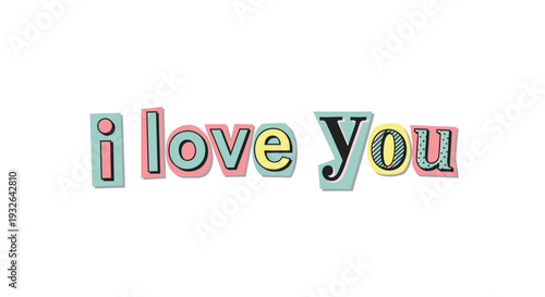 Message saying i love You written in colorful letters of various fonts and patterns resembling magazine cutouts on white.