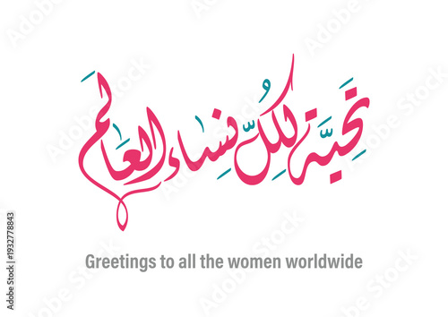 Greeting typography, TRANSLATED: Salute to all the women of the world. International Women's Day SLOGAN in Arabic Calligraphy تحية لكل نساء العالم - يوم المرأة العالمي - بطاقة تهنئة 8 مارس 2026