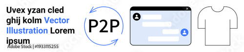 Peer-to-peer transactions, communication, e-commerce, app development, digital interactions, user experience. Circular arrows with P2P, messaging interface basic t-shirt sketch. Peer-to-peer